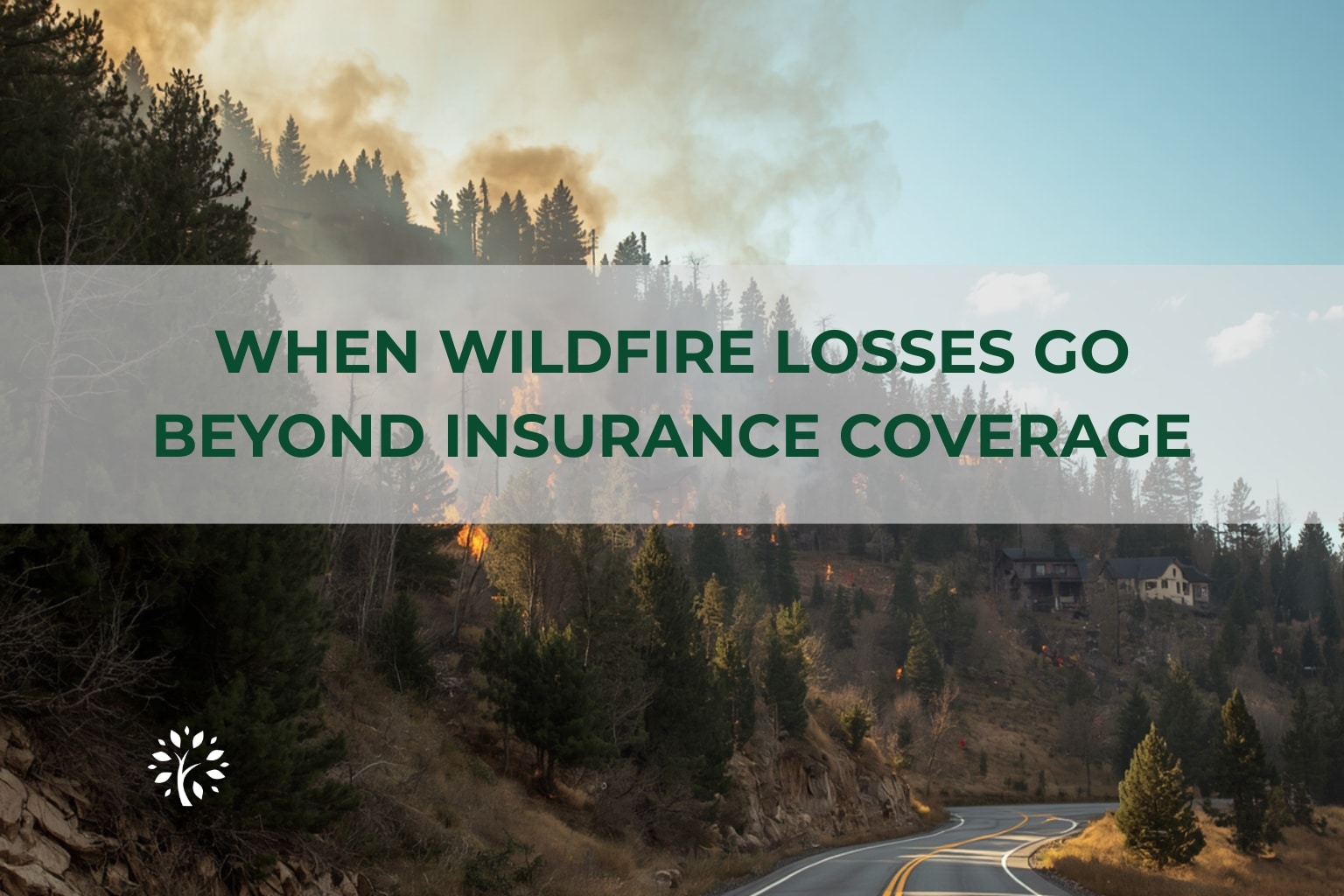 Wildfire burns near a winding road and homes; text reads "When Wildfire Losses Go Beyond Insurance Coverage.